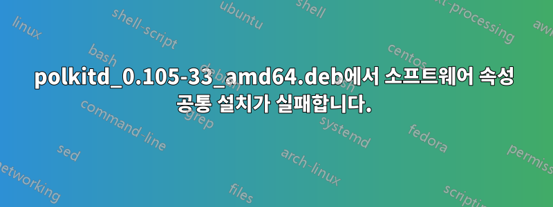 polkitd_0.105-33_amd64.deb에서 소프트웨어 속성 공통 설치가 실패합니다.