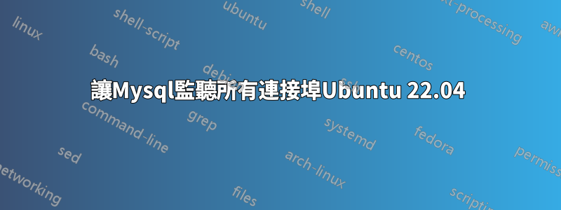 讓Mysql監聽所有連接埠Ubuntu 22.04