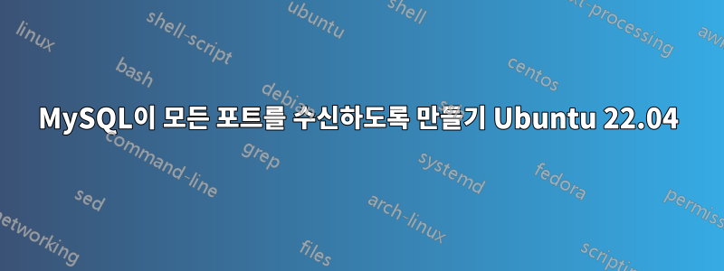 MySQL이 모든 포트를 수신하도록 만들기 Ubuntu 22.04