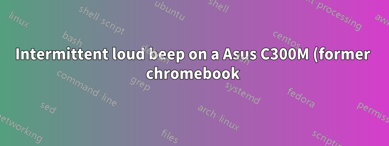 Intermittent loud beep on a Asus C300M (former chromebook) running Lubuntu 23.04