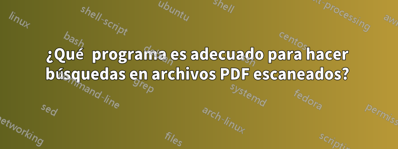 ¿Qué programa es adecuado para hacer búsquedas en archivos PDF escaneados?