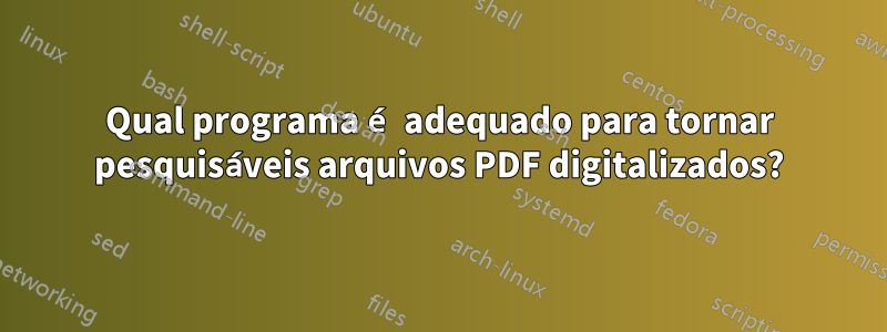 Qual programa é adequado para tornar pesquisáveis ​​arquivos PDF digitalizados?