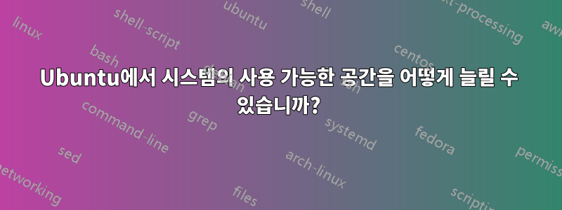 Ubuntu에서 시스템의 사용 가능한 공간을 어떻게 늘릴 수 있습니까?