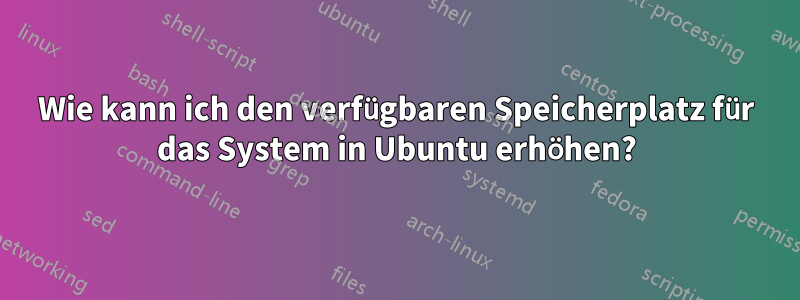 Wie kann ich den verfügbaren Speicherplatz für das System in Ubuntu erhöhen?