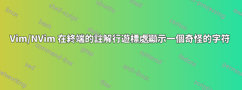 Vim/NVim 在終端的註解行遊標處顯示一個奇怪的字符