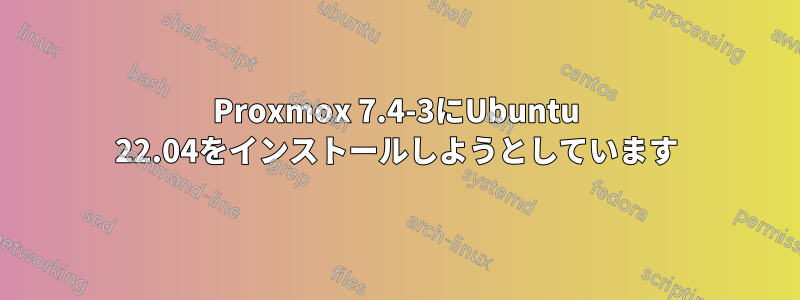 Proxmox 7.4-3にUbuntu 22.04をインストールしようとしています