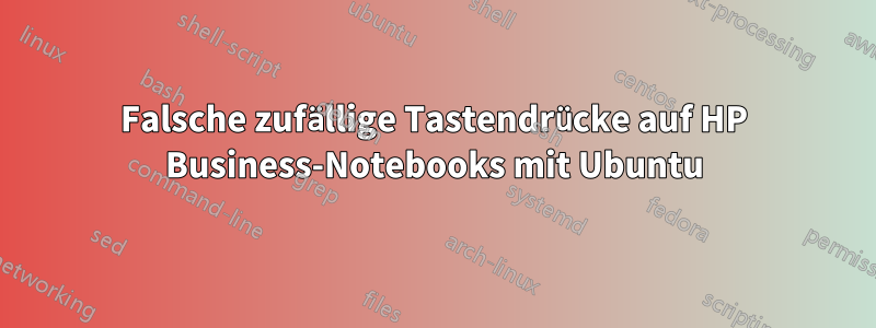 Falsche zufällige Tastendrücke auf HP Business-Notebooks mit Ubuntu