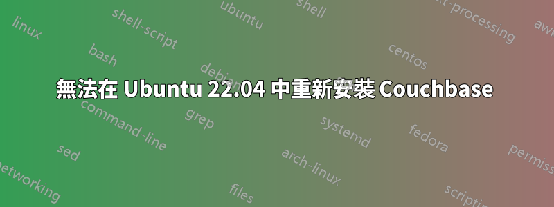 無法在 Ubuntu 22.04 中重新安裝 Couchbase