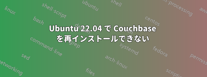 Ubuntu 22.04 で Couchbase を再インストールできない