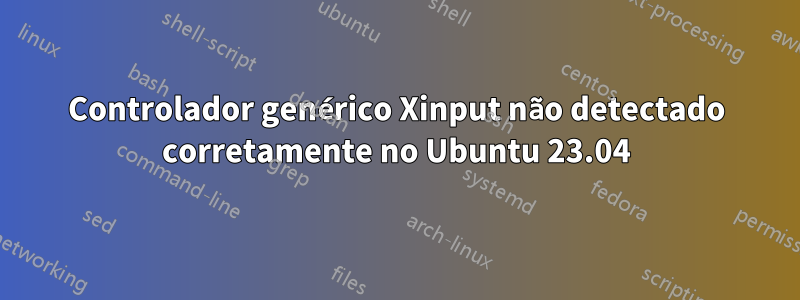 Controlador genérico Xinput não detectado corretamente no Ubuntu 23.04