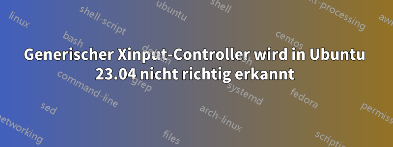 Generischer Xinput-Controller wird in Ubuntu 23.04 nicht richtig erkannt