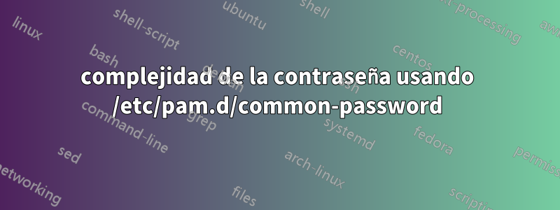 complejidad de la contraseña usando /etc/pam.d/common-password