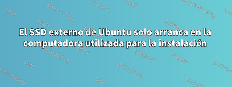 El SSD externo de Ubuntu solo arranca en la computadora utilizada para la instalación