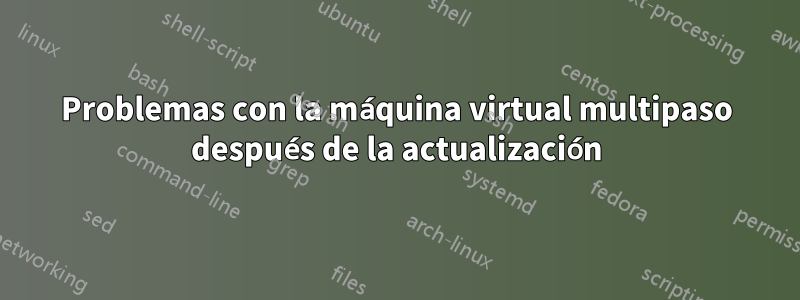 Problemas con la máquina virtual multipaso después de la actualización