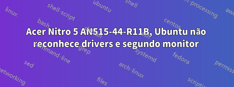 Acer Nitro 5 AN515-44-R11B, Ubuntu não reconhece drivers e segundo monitor