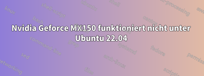 Nvidia Geforce MX150 funktioniert nicht unter Ubuntu 22.04