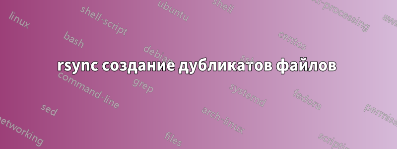 rsync создание дубликатов файлов