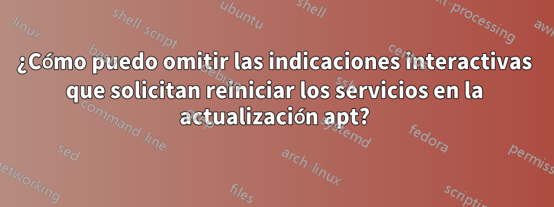 ¿Cómo puedo omitir las indicaciones interactivas que solicitan reiniciar los servicios en la actualización apt?