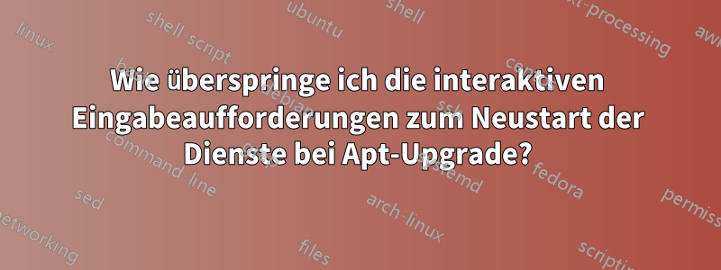 Wie überspringe ich die interaktiven Eingabeaufforderungen zum Neustart der Dienste bei Apt-Upgrade?