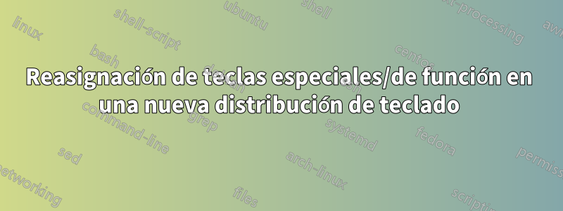 Reasignación de teclas especiales/de función en una nueva distribución de teclado