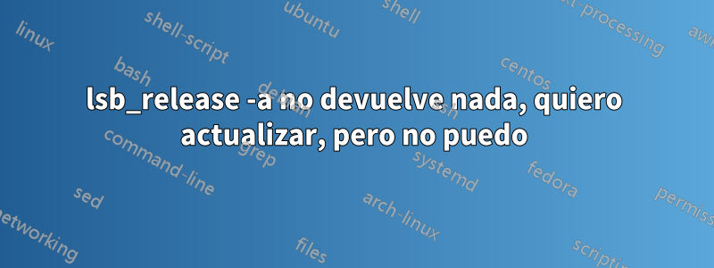 lsb_release -a no devuelve nada, quiero actualizar, pero no puedo