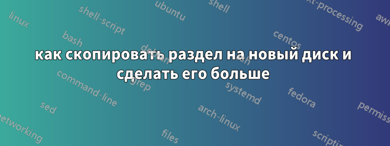 как скопировать раздел на новый диск и сделать его больше