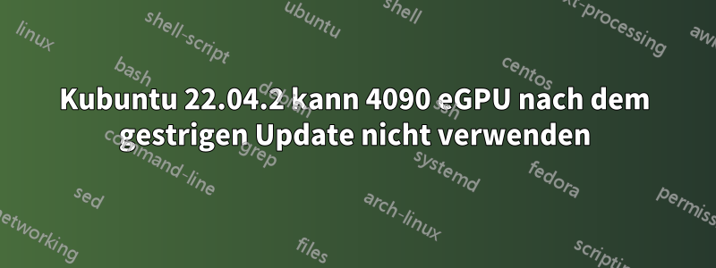 Kubuntu 22.04.2 kann 4090 eGPU nach dem gestrigen Update nicht verwenden