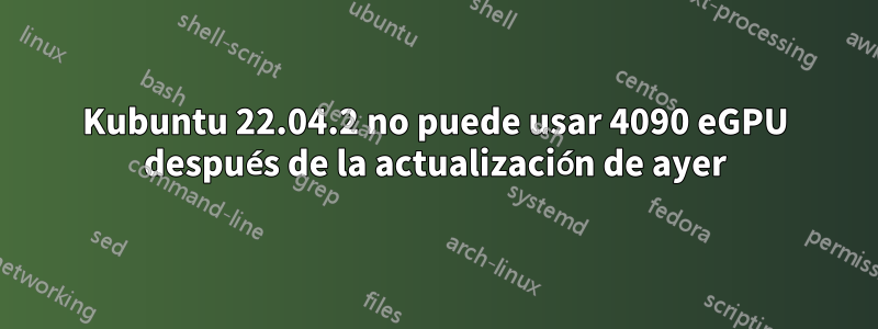 Kubuntu 22.04.2 no puede usar 4090 eGPU después de la actualización de ayer