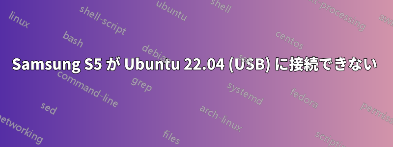 Samsung S5 が Ubuntu 22.04 (USB) に接続できない