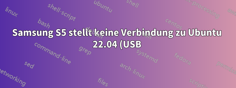Samsung S5 stellt keine Verbindung zu Ubuntu 22.04 (USB) her