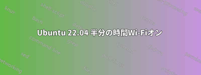 Ubuntu 22.04 半分の時間Wi-Fiオン