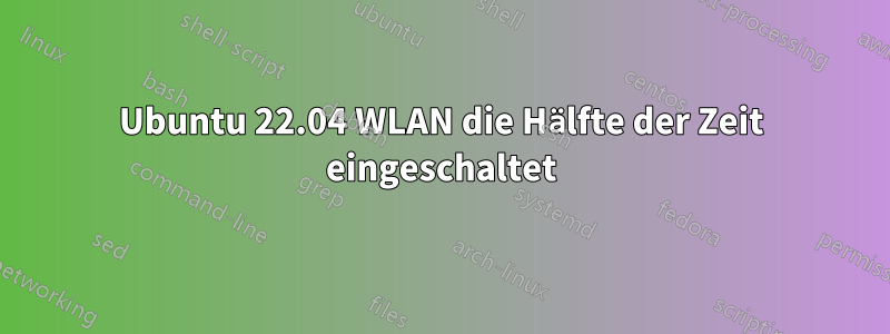 Ubuntu 22.04 WLAN die Hälfte der Zeit eingeschaltet