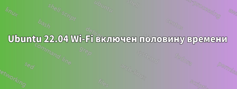 Ubuntu 22.04 Wi-Fi включен половину времени