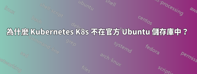 為什麼 Kubernetes K8s 不在官方 Ubuntu 儲存庫中？