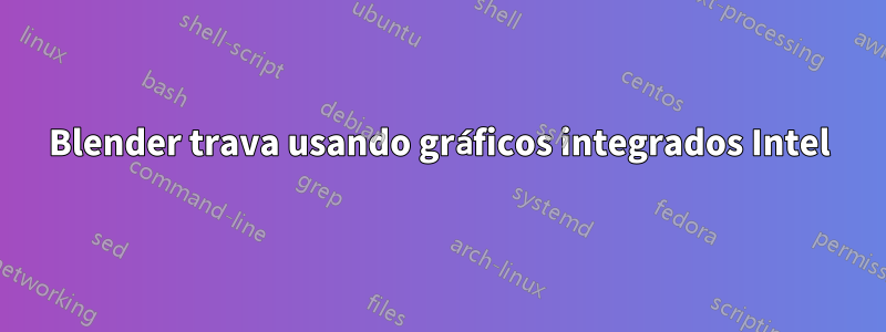 Blender trava usando gráficos integrados Intel