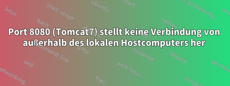 Port 8080 (Tomcat7) stellt keine Verbindung von außerhalb des lokalen Hostcomputers her