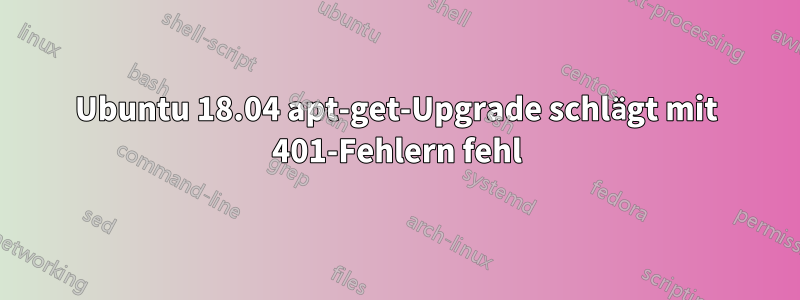 Ubuntu 18.04 apt-get-Upgrade schlägt mit 401-Fehlern fehl