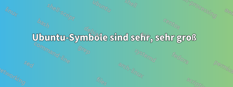 Ubuntu-Symbole sind sehr, sehr groß