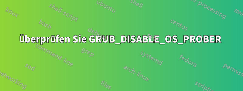 Überprüfen Sie GRUB_DISABLE_OS_PROBER