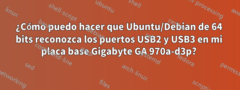 ¿Cómo puedo hacer que Ubuntu/Debian de 64 bits reconozca los puertos USB2 y USB3 en mi placa base Gigabyte GA 970a-d3p?