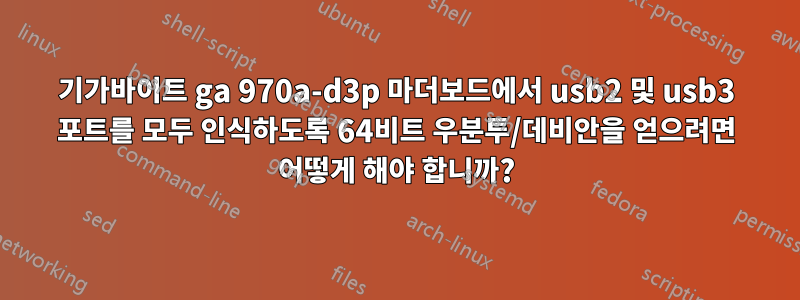 기가바이트 ga 970a-d3p 마더보드에서 usb2 및 usb3 포트를 모두 인식하도록 64비트 우분투/데비안을 얻으려면 어떻게 해야 합니까?