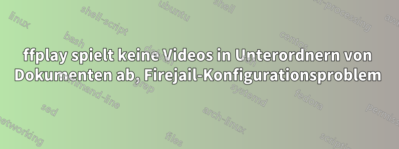 ffplay spielt keine Videos in Unterordnern von Dokumenten ab, Firejail-Konfigurationsproblem