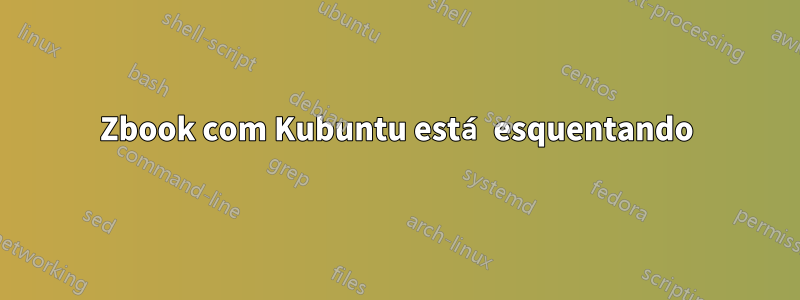 Zbook com Kubuntu está esquentando