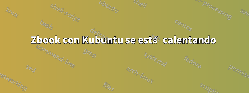 Zbook con Kubuntu se está calentando