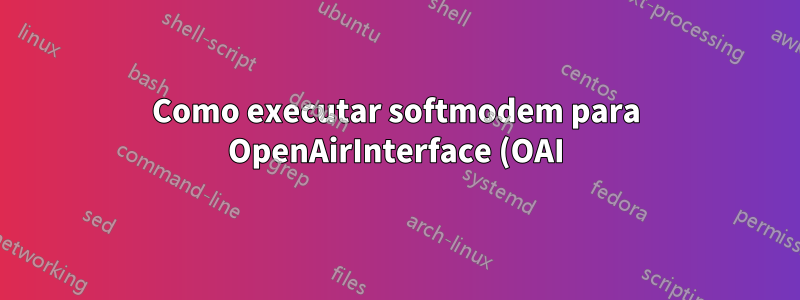 Como executar softmodem para OpenAirInterface (OAI) 5G SA no bladeRF A4