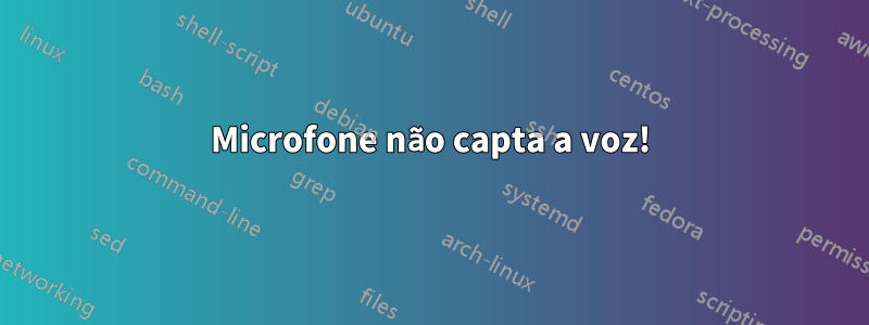 Microfone não capta a voz!