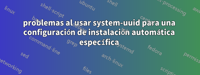 problemas al usar system-uuid para una configuración de instalación automática específica