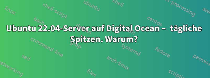 Ubuntu 22.04-Server auf Digital Ocean – tägliche Spitzen. Warum?