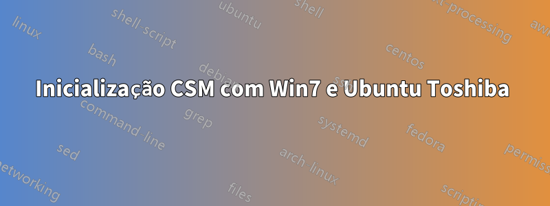 Inicialização CSM com Win7 e Ubuntu Toshiba