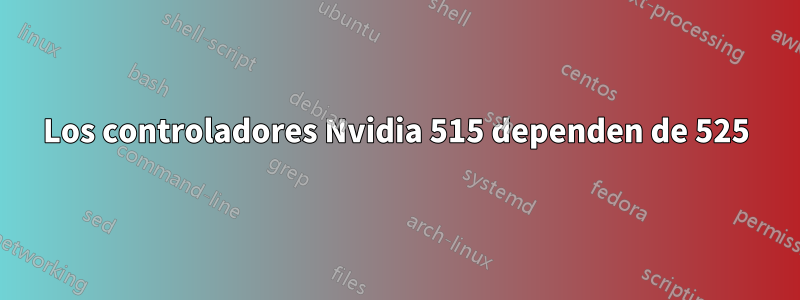 Los controladores Nvidia 515 dependen de 525